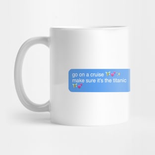 go on a cruise make sure it’s the titanic Mug